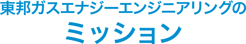 東邦ガスエナジーエンジニアリングのミッション